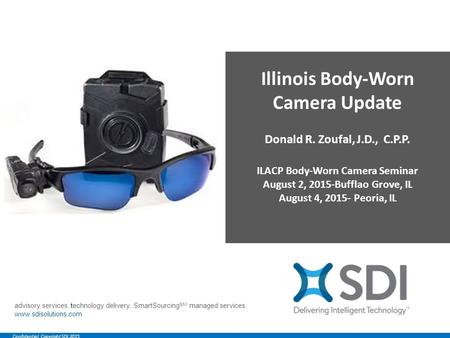 Advisory services. technology delivery. SmartSourcing SM managed services. www.sdisolutions.com Confidential. Copyright SDI 2015. Illinois Body-Worn Camera.