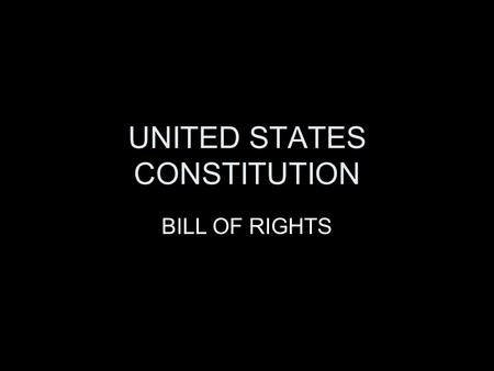 UNITED STATES CONSTITUTION BILL OF RIGHTS. WHAT ARE THE BILL OF RIGHTS?? Before many of the 13 states would ratify (approve) the Constitution, they believed.