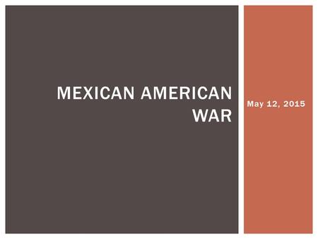 May 12, 2015 MEXICAN AMERICAN WAR. Materials  INB  Pencil  HW: vocab boxes p.141 ToC  Topic: Mexican American War  Map p.142  Historical context.