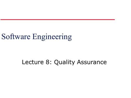 Software Engineering Lecture 8: Quality Assurance.