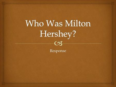 Response.   Milton mainly grew up on a farm. His father, a daydreamer, tried many things and failed. The family moved all over to try farming and oil.