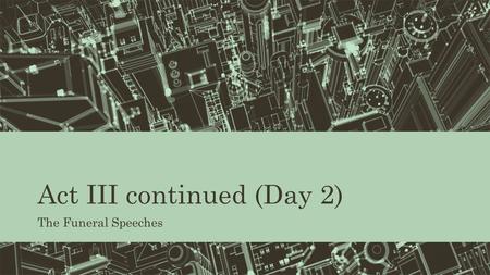 Act III continued (Day 2) The Funeral Speeches. Warm Up & Reminders! Put your phone up & turn your homework (extra credit for 3 rd period) into the tray,