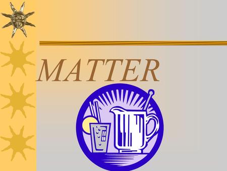 MATTER. What is Matter?  Matter is anything that takes up SPACE.