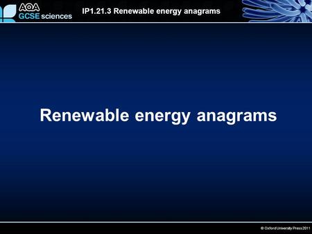 © Oxford University Press 2011 IP1.21.3 Renewable energy anagrams Renewable energy anagrams.