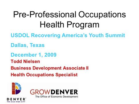 Pre-Professional Occupations Health Program Todd Nielsen Business Development Associate II Health Occupations Specialist USDOL Recovering America’s Youth.