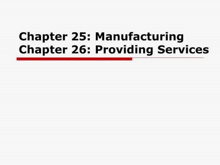 Chapter 25: Manufacturing Chapter 26: Providing Services.