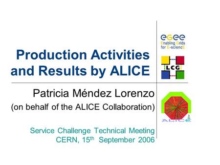 Production Activities and Results by ALICE Patricia Méndez Lorenzo (on behalf of the ALICE Collaboration) Service Challenge Technical Meeting CERN, 15.