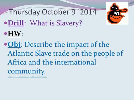 Thursday October 9 `2014 Drill: What is Slavery? HW: Obj: Describe the impact of the Atlantic Slave trade on the people of Africa and the international.