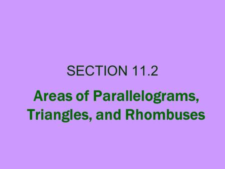 SECTION 11.2 Areas of Parallelograms, Triangles, and Rhombuses.