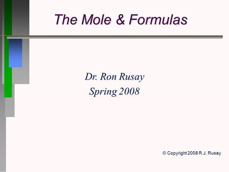 The Mole & Formulas Dr. Ron Rusay Spring 2008 © Copyright 2008 R.J. Rusay.