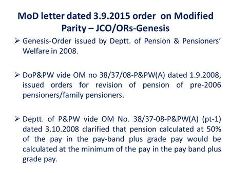 MoD letter dated 3.9.2015 order on Modified Parity – JCO/ORs-Genesis  Genesis-Order issued by Deptt. of Pension & Pensioners’ Welfare in 2008.  DoP&PW.