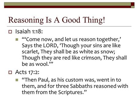 Reasoning Is A Good Thing!  Isaiah 1:18: “‘Come now, and let us reason together,’ Says the LORD, ‘Though your sins are like scarlet, They shall be as.