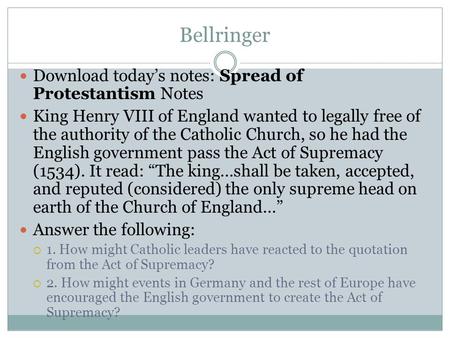 Bellringer Download today’s notes: Spread of Protestantism Notes King Henry VIII of England wanted to legally free of the authority of the Catholic Church,