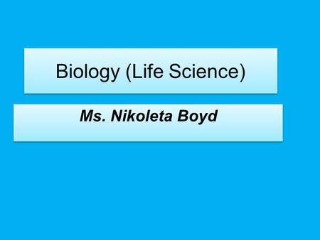 Biology (Life Science) Ms. Nikoleta Boyd. Biology as Science. Biology is a natural science concerned with the study of life and living organisms, including.