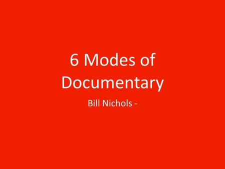 6 Modes of Documentary Bill Nichols -. The Expository Mode -voice of God- This mode is what we identify most with documentaries. It emphasises verbal.