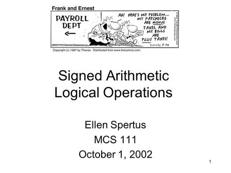 1 Signed Arithmetic Logical Operations Ellen Spertus MCS 111 October 1, 2002.