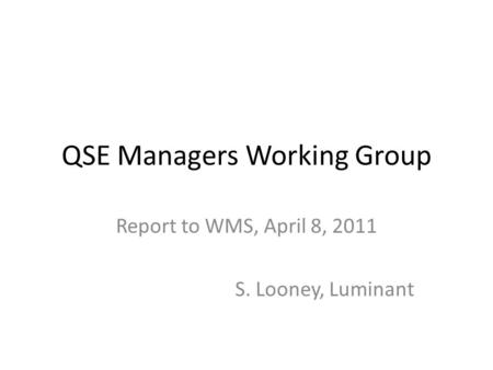 QSE Managers Working Group Report to WMS, April 8, 2011 S. Looney, Luminant.