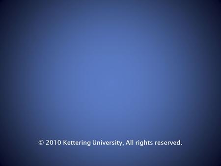 © 2010 Kettering University, All rights reserved..