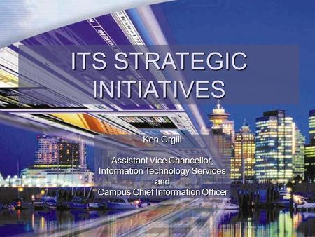 1 ITS STRATEGIC INITIATIVES Ken Orgill Assistant Vice Chancellor, Information Technology Services and Campus Chief Information Officer.