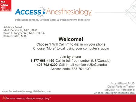 Advisory Board: Mark Dershwitz, M.D., Ph.D. David E. Longnecker, M.D., F.R.C.A. Brian D. Sites, M.D. Welcome! Choose “I Will Call In” to dial in on your.