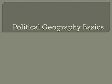  Geopolitics- the study of human systems, which are constantly in a state of spatially organizing the land to fit the needs of humans  Also called political.