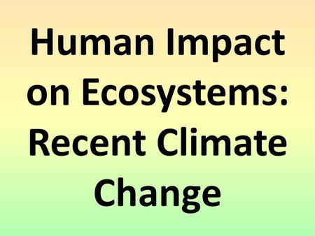 Human Impact on Ecosystems: Recent Climate Change.