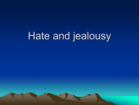 Hate and jealousy. There was a poor man who meditated long and hard for years and years and one day he heard a spiritual voice. The voice said 'ask for.