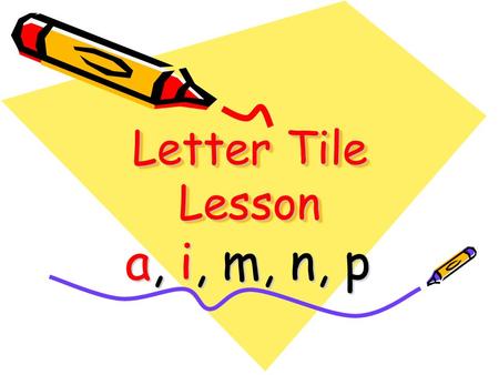 Letter Tile Lesson a, i, m, n, p. ai m p My dad is a _____. man Spell the word that goes in the blank. n.