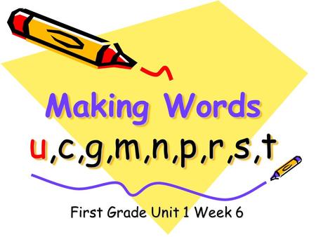 Making Words u,c,g,m,n,p,r,s,t First Grade Unit 1 Week 6.