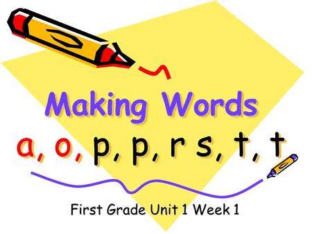 Making Words a, o, p, p, r s, t, t First Grade Unit 1 Week 1.