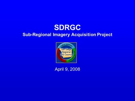 SDRGC Sub-Regional Imagery Acquisition Project April 9, 2008.