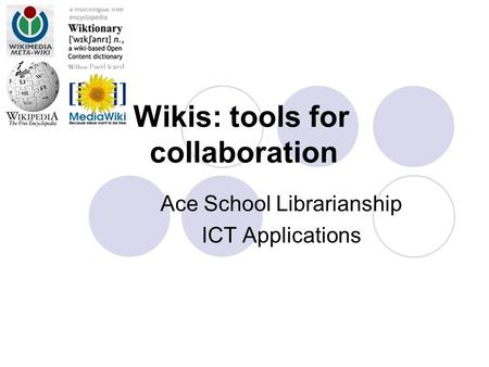 Wikis: tools for collaboration Ace School Librarianship ICT Applications.