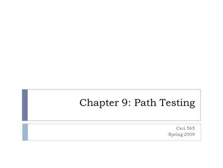 Chapter 9: Path Testing Csci 565 Spring 2009. Objectives  Decision-to-decision path (DD-Paths)  Test Coverage Metrics  Basis Path Testing  Observation.