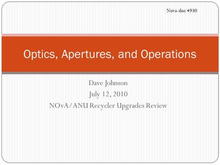 Dave Johnson July 12, 2010 NOvA/ANU Recycler Upgrades Review Optics, Apertures, and Operations Nova-doc 4930.