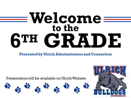 Presentation will be available on Ulrich Website 6 TH GRADE Presented by Ulrich Administrators and Counselors Welcome to the.