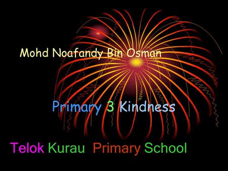 Mohd Noafandy Bin Osman Primary 3 Kindness Telok Kurau Primary School.