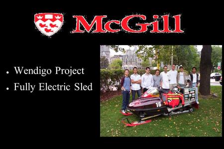 ● Wendigo Project ● Fully Electric Sled. Our Goals Eliminate emmisions Data Acquisition Improve Efficiency Reduce Environmental Impact.