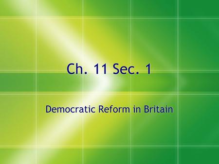 Ch. 11 Sec. 1 Democratic Reform in Britain. Reforming Parliament  1815 – Britain was a constitutional monarchy with a Parliament, but not very democratic.