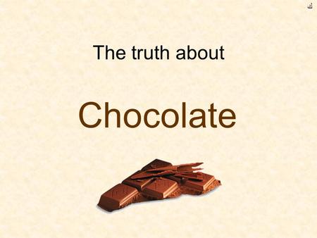 The truth about Chocolate ﻙ. Chocolate is extracted from the beans of the cocoa plant. Beans are vegetables.