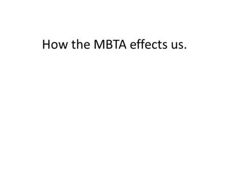 How the MBTA effects us.. Student Fares Before Bus $0.60 Rapid Transit $0.85 Bus + Rapid Transit $0.85 After Bus $0.75 Rapid Transit $1.00 Bus + Rapid.