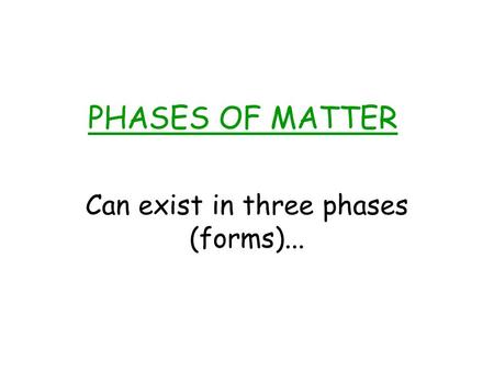 PHASES OF MATTER Can exist in three phases (forms)...