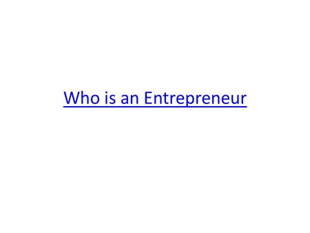 Who is an Entrepreneur. Entrepreneur – – Generally, small business.