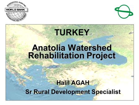 1 Anatolia Watershed Rehabilitation Project TURKEY Anatolia Watershed Rehabilitation Project Halil AGAH Sr Rural Development Specialist.