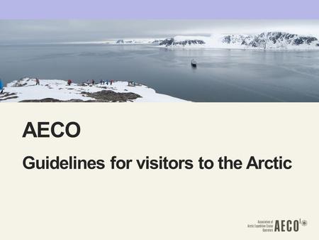 AECO Guidelines for visitors to the Arctic. ILJA LANG ―Responsible, environmentally-friendly and safe tourism ―46 members. 26 of which operate approximately.