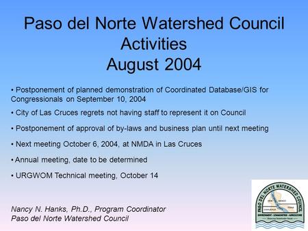 Paso del Norte Watershed Council Activities August 2004 Postponement of planned demonstration of Coordinated Database/GIS for Congressionals on September.