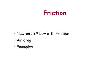 Friction Outline Newton’s 2 nd Law with Friction Air drag Examples.