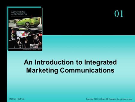 01 Copyright © 2012 McGraw-Hill Companies, Inc., All right reversed McGraw-Hill/Irwin An Introduction to Integrated Marketing Communications.