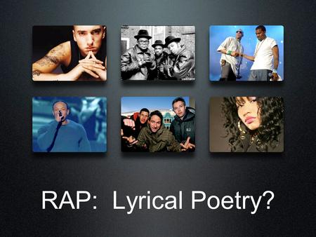 RAP: Lyrical Poetry?. “Rap is the poetry of hip hop culture.” Henry Louis Gates, Jr. Professor, Harvard University.