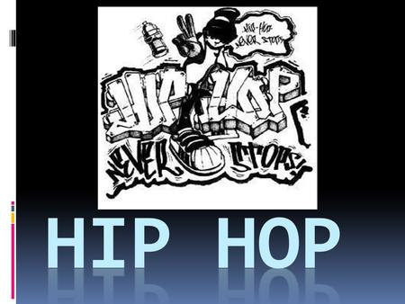 Where it began… Hip-hop is tied to DJ-ing and MC-ing (Rap), and graffiti.  East and West coasts of the US were big contributors.  Born of folk art traditions.