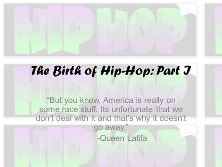 The Birth of Hip-Hop: Part I “But you know, America is really on some race stuff. Its unfortunate that we don’t deal with it and that’s why it doesn’t.